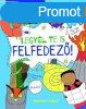 Legyl te is felfedez