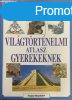 Vilgtrtnelmi atlasz gyerekeknek - Magyar Knyvklub